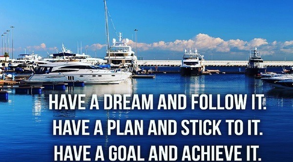 Have a Dream, Follow it; Have a Plan, Stick to it; Have a Goal, Achieve it